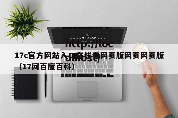 17c官方网站入口在线看网页版网页网页版(17网百度百科)